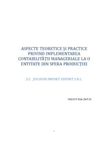 Aspecte teoretice și practice privind implementarea contabiliății manageriale la o entitate din sfera producției - SC Jolidon Import Export SRL - Pagina 1