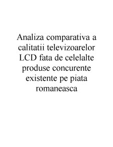 Analiza comparativă a calității televizoarelor LCD față de celelalte produse concurente existente pe piața românească - Pagina 1