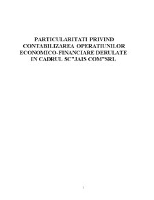 Particularități privind contabilizarea operațiunilor economico-financiare derulate în cadrul SC Jais Com SRL - Pagina 1