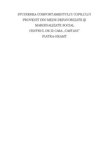 Studierea Comportamentului Copilului Provenit din Medii Defavorizate și Marginalizate Social Centrul de Zi Casa Castani PIATRA-NEAMȚ - Pagina 1