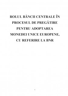 Rolul băncii centrale în procesul de pregătire pentru adoptarea monedei unice europene, cu referire la BNR - Pagina 1