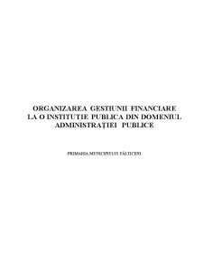 Organizarea Gestiunii Financiare la o Institutie Publica din Domeniul Administrației Publice - Pagina 1