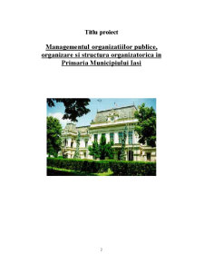 Managementul organizațiilor publice, organizare și structura organizatorică în Primăria Municipiului Iași - Pagina 2