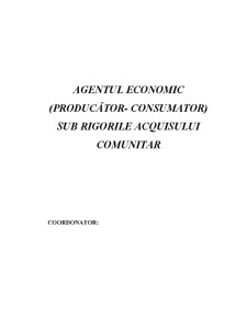 AGENTUL ECONOMIC (PRODUCATOR- CONSUMATOR) SUB RIGORILE ACQUISULUI COMUNITAR - Pagina 1
