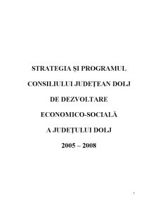Strategia și Programul Consiliului Județean Dolj de Dezvoltare economico-socială a Județului Dolj 2005 - 2008 - Pagina 1