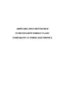 Referat - Arhivarea Documentelor și Evidențelor în Format Clasic Comparativ cu Forma Electronică