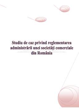 Referat - Studiu de caz privind reglementarea administrării unei societăți comerciale din România