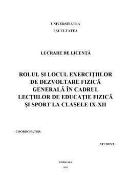 Licență - Rolul și Locul Exercițiilor de Dezvoltare Fizică Generală în Cadrul Lecțiilor de Educație Fizică și Sport la Clasele IX-XII