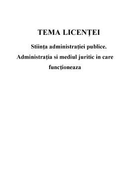 Licență - Știința administrației publice - administrația și mediul juritic în care funcționează