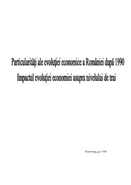 Referat - Particularități ale evoluției economice a României după 1990 - impactul evoluției economiei asupra nivelului de trai